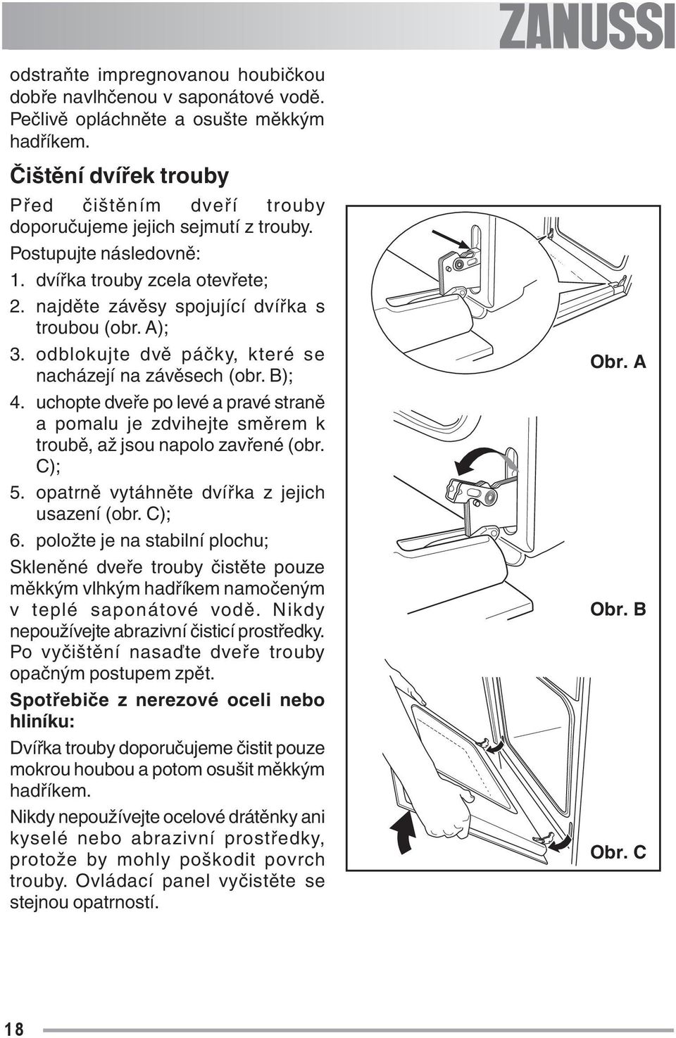 odblokujte dvě páčky, které se nacházejí na závěsech (obr. B); 4. uchopte dveře po levé a pravé straně a pomalu je zdvihejte směrem k troubě, až jsou napolo zavřené (obr. C); 5.