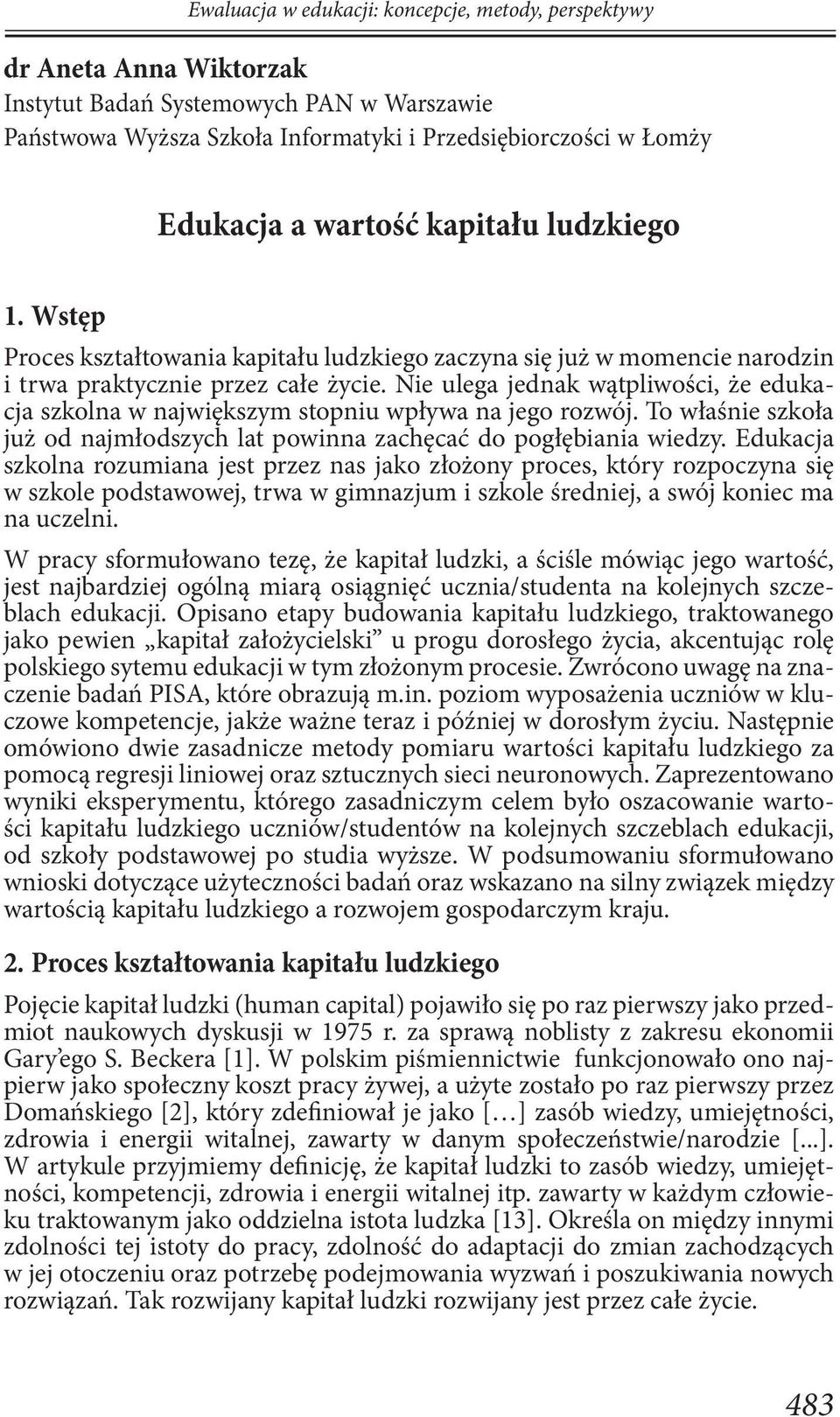 Nie ulega jednak wątpliwości, że edukacja szkolna w największym stopniu wpływa na jego rozwój. To właśnie szkoła już od najmłodszych lat powinna zachęcać do pogłębiania wiedzy.