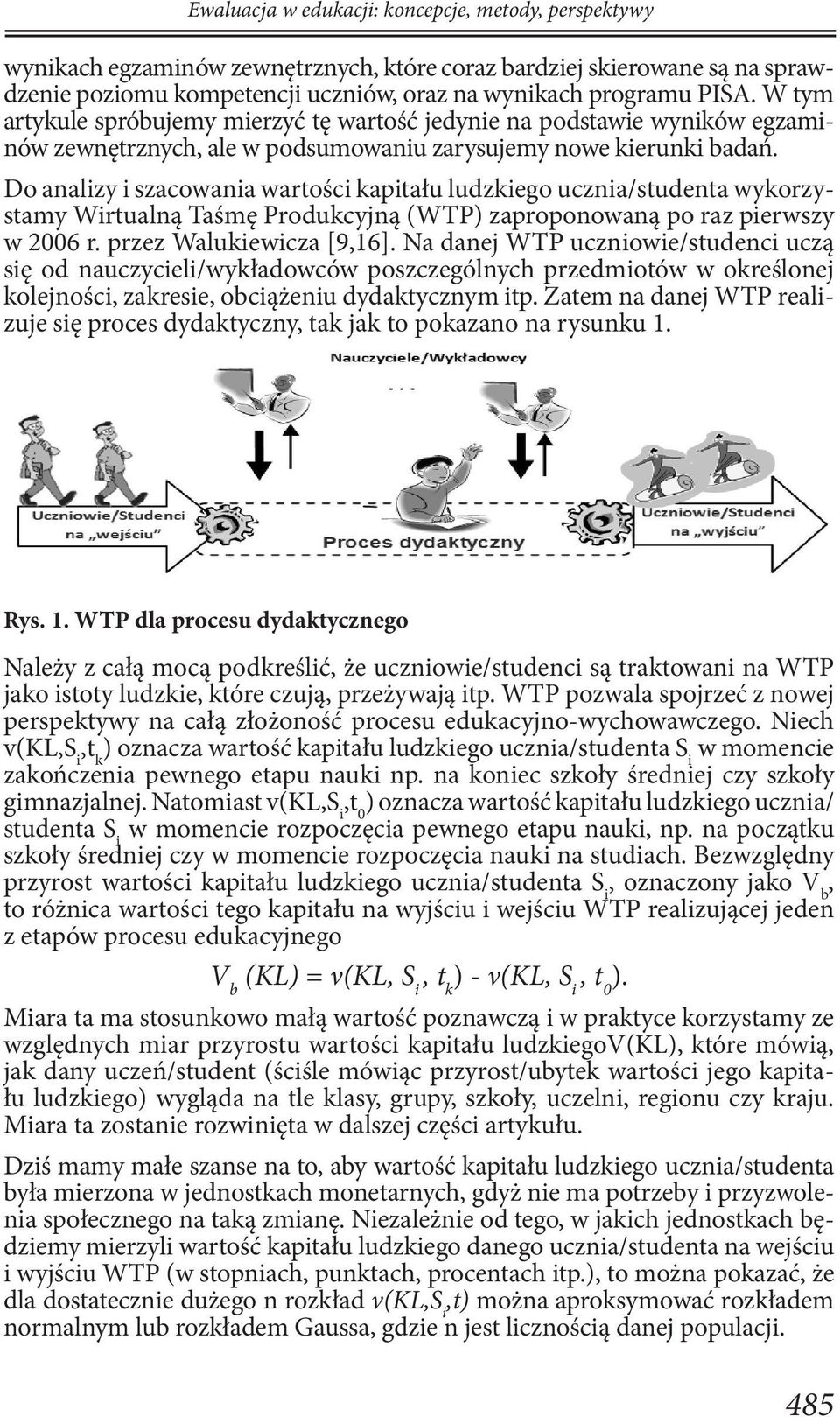 Do analizy i szacowania wartości kapitału ludzkiego ucznia/studenta wykorzystamy Wirtualną Taśmę Produkcyjną (WTP) zaproponowaną po raz pierwszy w 2006 r. przez Walukiewicza [9,16].