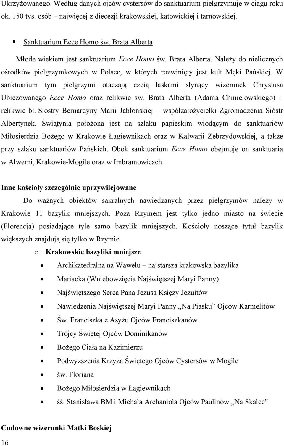 W sanktuarium tym pielgrzymi otaczają czcią łaskami słynący wizerunek Chrystusa Ubiczowanego Ecce Homo oraz relikwie św. Brata Alberta (Adama Chmielowskiego) i relikwie bł.