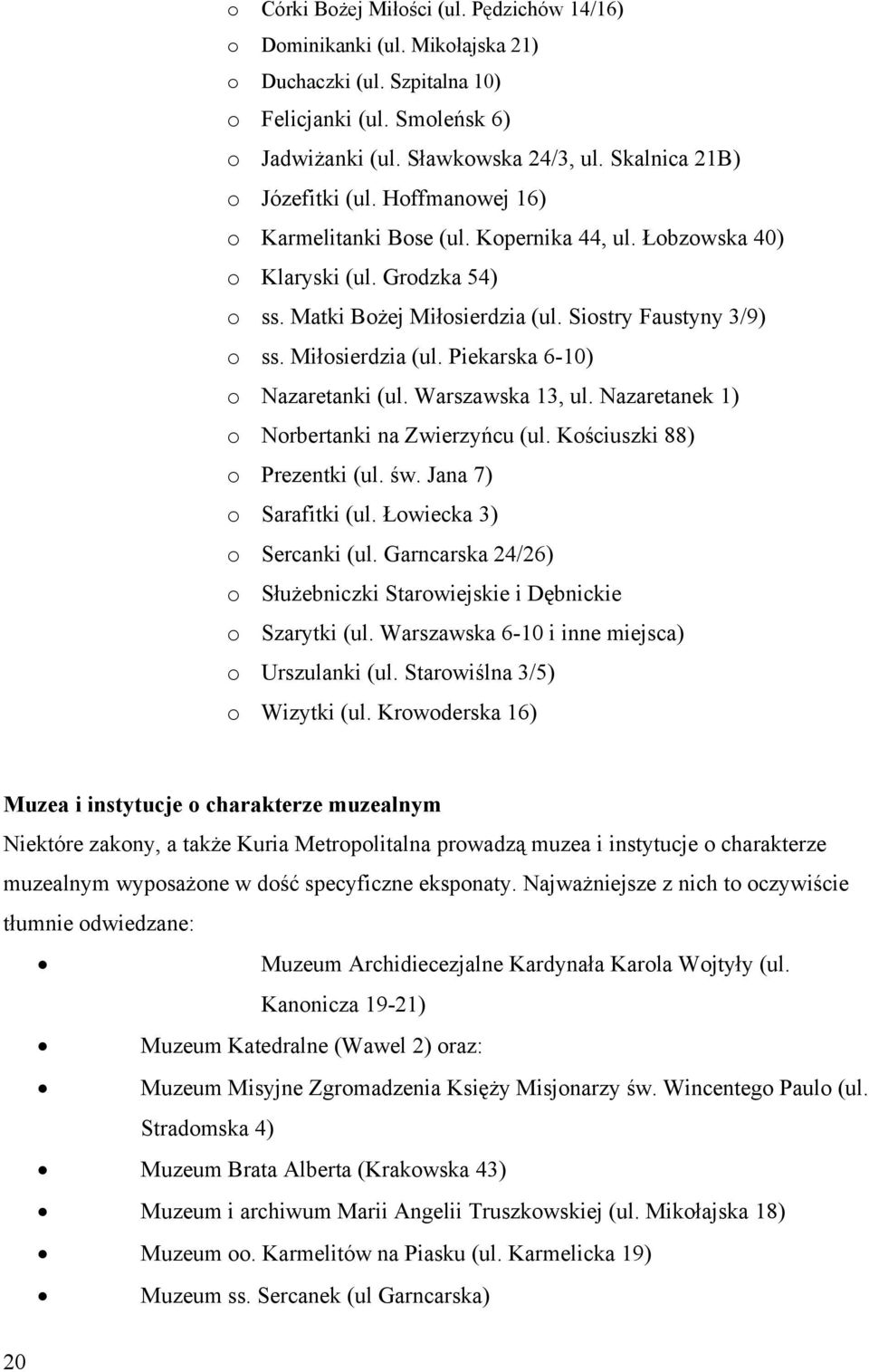 Miłosierdzia (ul. Piekarska 6-10) o Nazaretanki (ul. Warszawska 13, ul. Nazaretanek 1) o Norbertanki na Zwierzyńcu (ul. Kościuszki 88) o Prezentki (ul. św. Jana 7) o Sarafitki (ul.