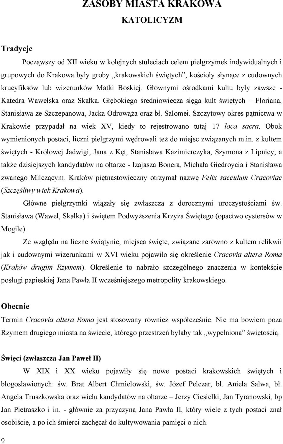 Głębokiego średniowiecza sięga kult świętych Floriana, Stanisława ze Szczepanowa, Jacka Odrowąża oraz bł. Salomei.