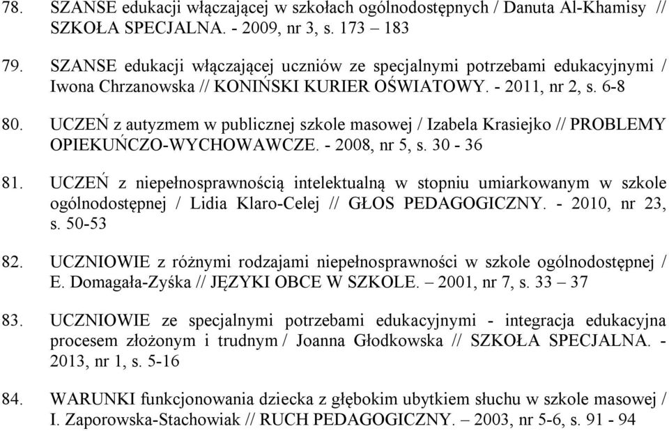 UCZEŃ z autyzmem w publicznej szkole masowej / Izabela Krasiejko // PROBLEMY OPIEKUŃCZO-WYCHOWAWCZE. - 2008, nr 5, s. 30-36 81.