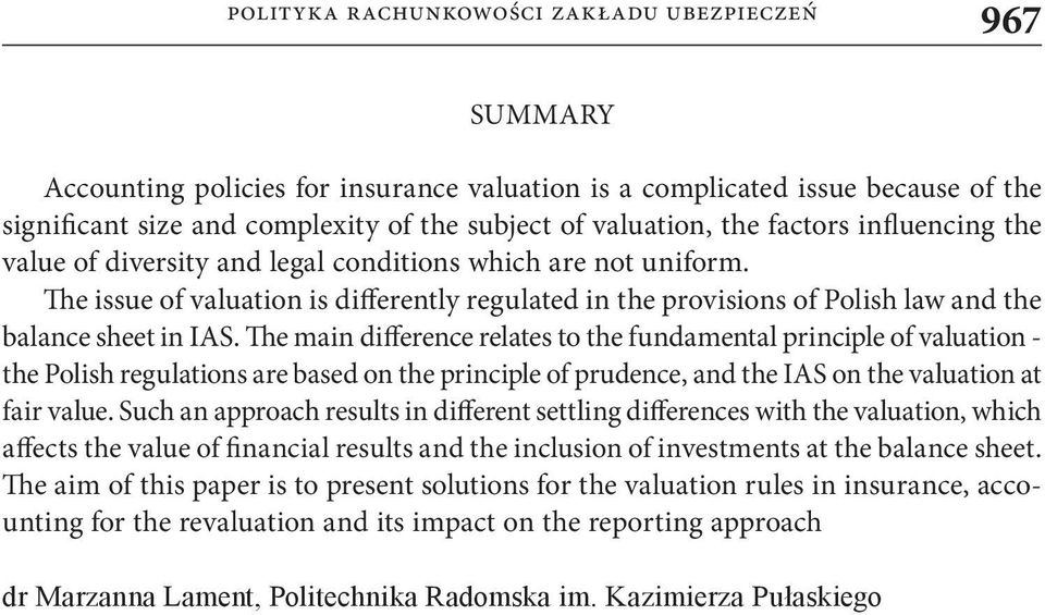 The main difference relates to the fundamental principle of valuation - the Polish regulations are based on the principle of prudence, and the IAS on the valuation at fair value.