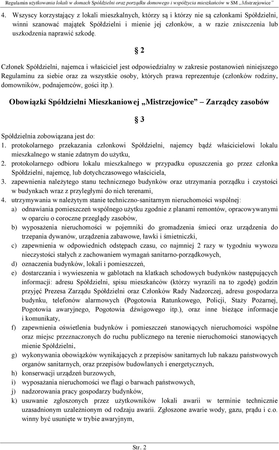 2 Członek Spółdzielni, najemca i właściciel jest odpowiedzialny w zakresie postanowień niniejszego Regulaminu za siebie oraz za wszystkie osoby, których prawa reprezentuje (członków rodziny,