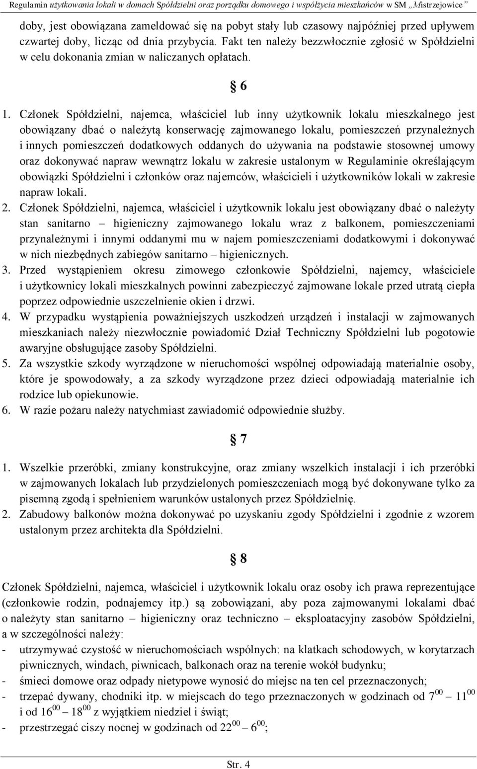 Członek Spółdzielni, najemca, właściciel lub inny użytkownik lokalu mieszkalnego jest obowiązany dbać o należytą konserwację zajmowanego lokalu, pomieszczeń przynależnych i innych pomieszczeń