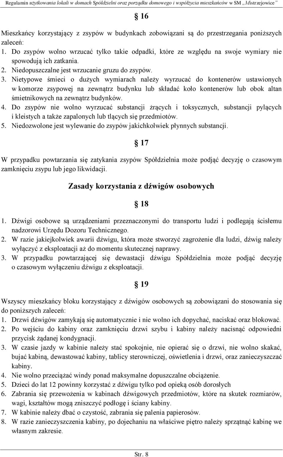 Nietypowe śmieci o dużych wymiarach należy wyrzucać do kontenerów ustawionych w komorze zsypowej na zewnątrz budynku lub składać koło kontenerów lub obok altan śmietnikowych na zewnątrz budynków. 4.