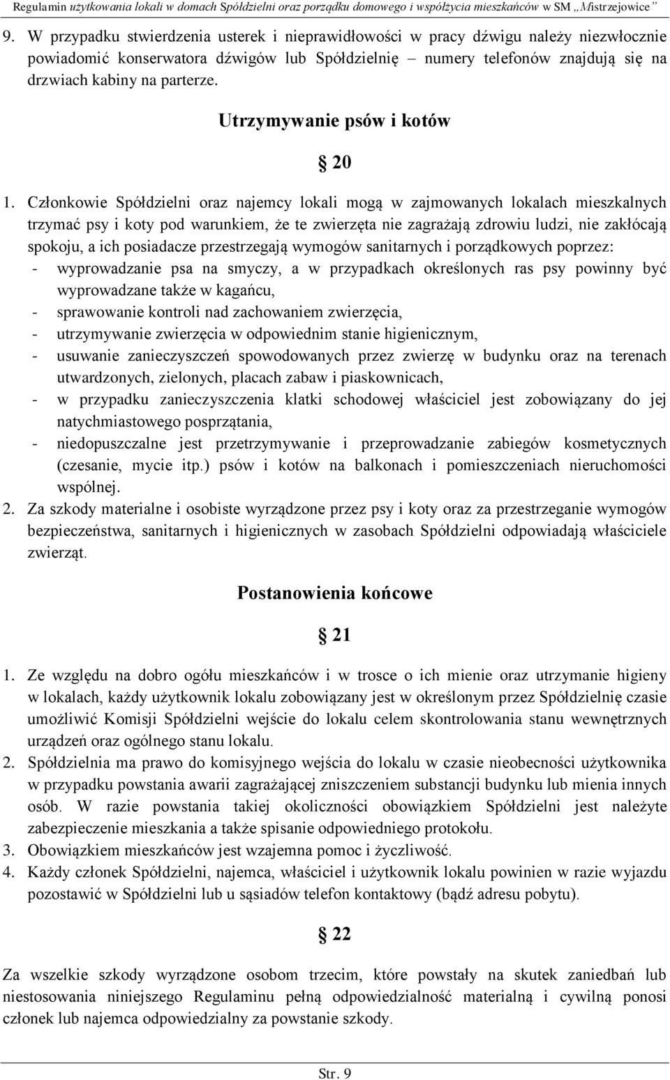 Członkowie Spółdzielni oraz najemcy lokali mogą w zajmowanych lokalach mieszkalnych trzymać psy i koty pod warunkiem, że te zwierzęta nie zagrażają zdrowiu ludzi, nie zakłócają spokoju, a ich