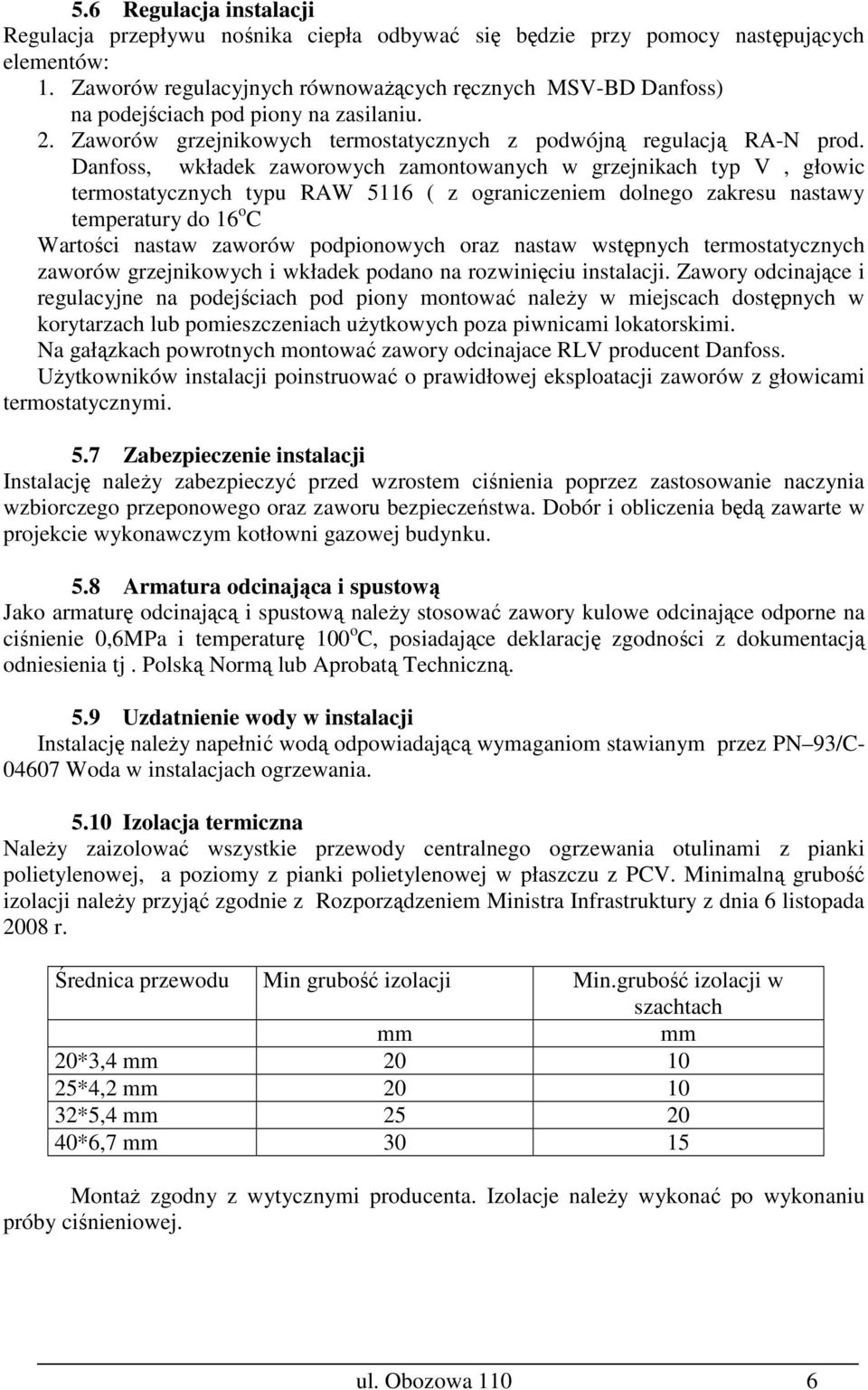 Danfoss, wkładek zaworowych zamontowanych w grzejnikach typ V, głowic termostatycznych typu RAW 5116 ( z ograniczeniem dolnego zakresu nastawy temperatury do 16 o C Wartości nastaw zaworów