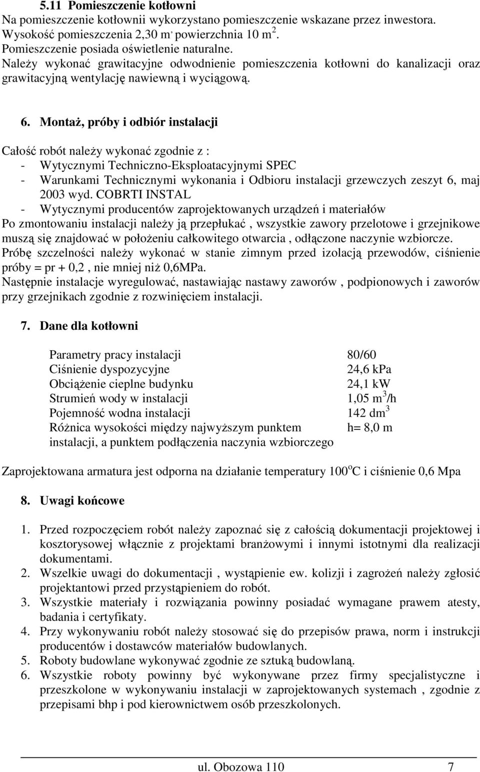 MontaŜ, próby i odbiór instalacji Całość robót naleŝy wykonać zgodnie z : - Wytycznymi Techniczno-Eksploatacyjnymi SPEC - Warunkami Technicznymi wykonania i Odbioru instalacji grzewczych zeszyt 6,