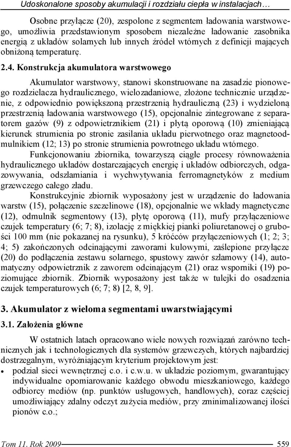 Konstrucja aumulatora warstwowego Aumulator warstwowy, stanowi sonstruowane na zasadzie pionowego rozdzielacza hydraulicznego, wielozadaniowe, złożone technicznie urządzenie, z odpowiednio powięszoną