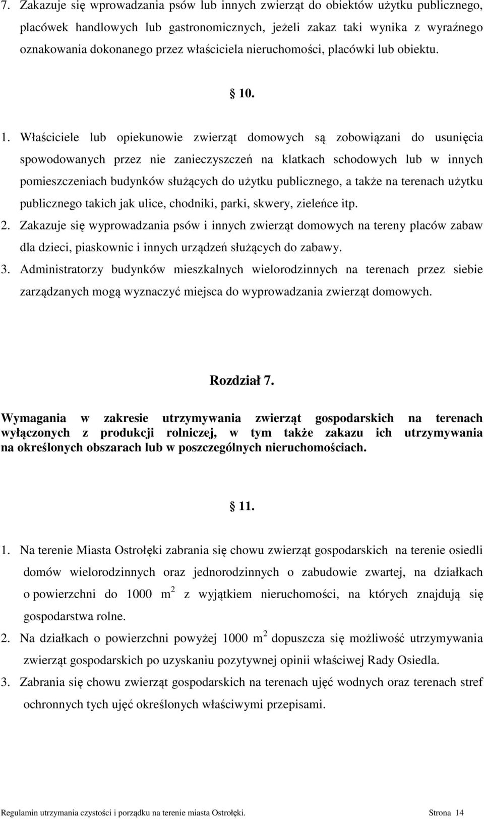 . 1. Właściciele lub opiekunowie zwierząt domowych są zobowiązani do usunięcia spowodowanych przez nie zanieczyszczeń na klatkach schodowych lub w innych pomieszczeniach budynków służących do użytku