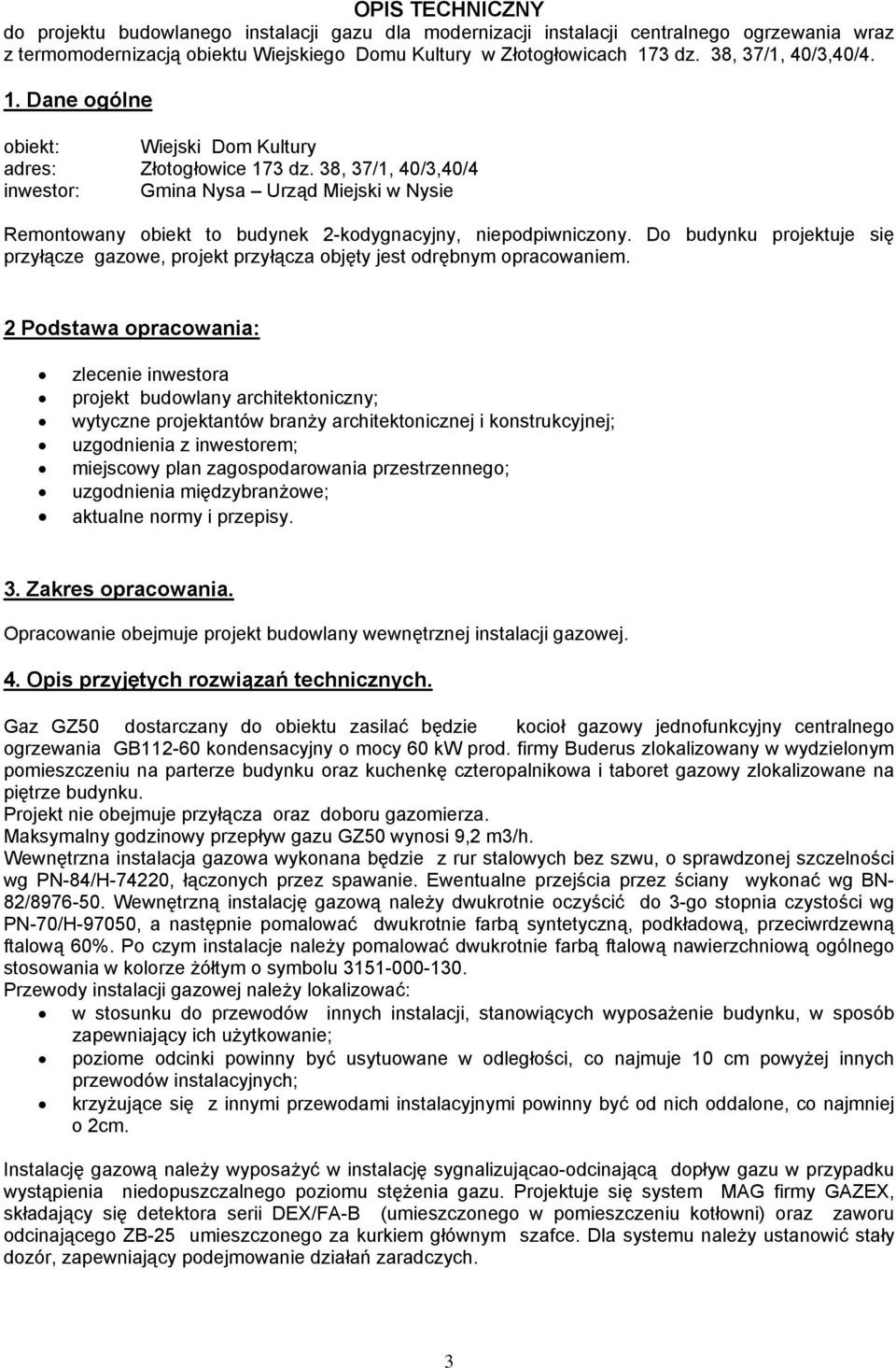 38, 37/1, 40/3,40/4 inwestor: Gmina Nysa Urząd Miejski w Nysie Remontowany obiekt to budynek 2-kodygnacyjny, niepodpiwniczony.