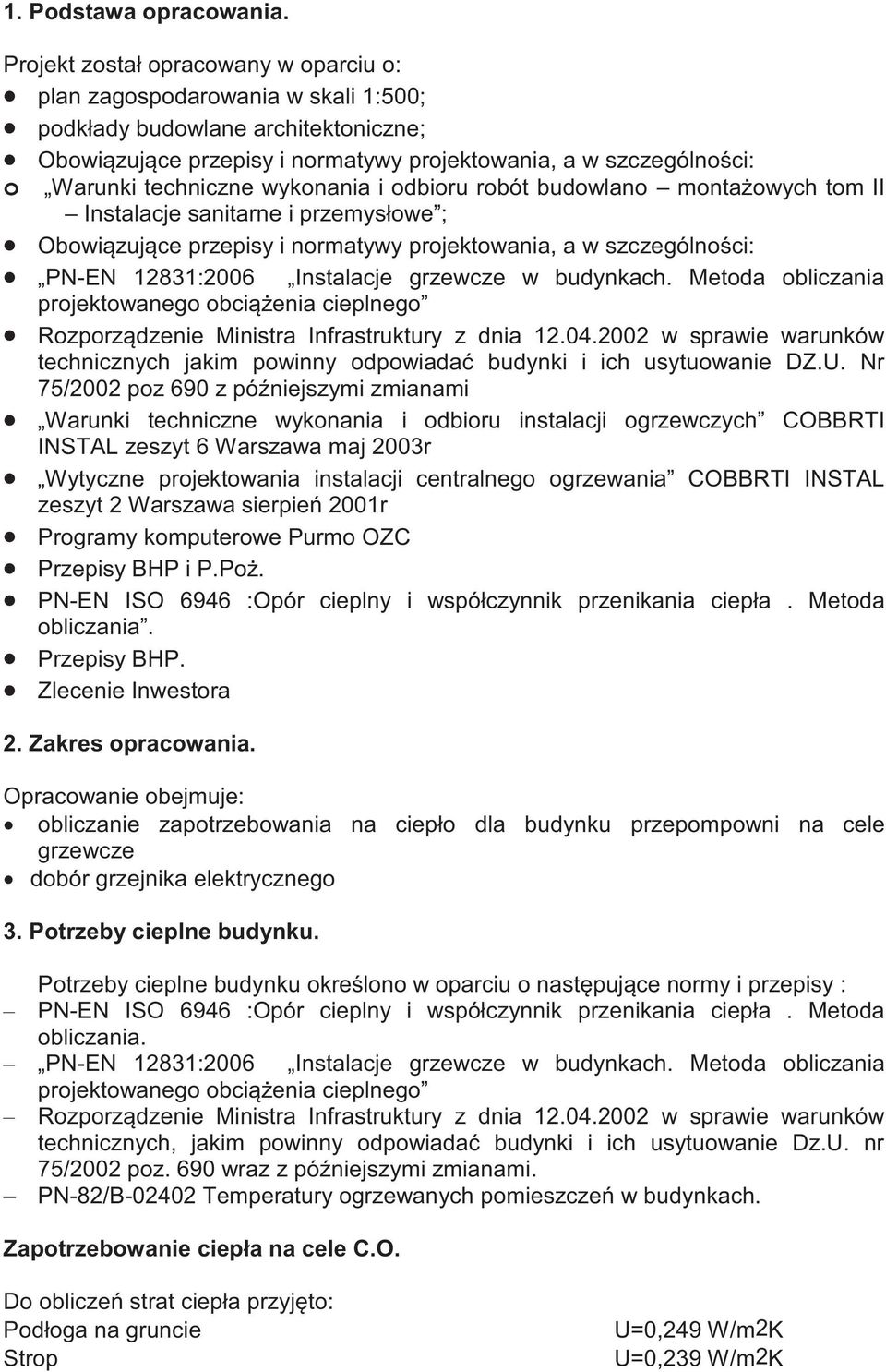 techniczne wykonania i odbioru robót budowlano montażowych tom II Instalacje sanitarne i przemysłowe ; Obowiązujące przepisy i normatywy projektowania, a w szczególności: PN-EN 12831:2006 Instalacje