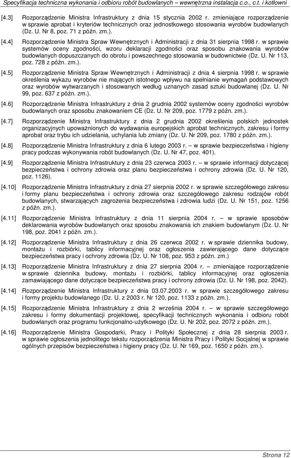 w sprawie systemów oceny zgodności, wzoru deklaracji zgodności oraz sposobu znakowania wyrobów budowlanych dopuszczanych do obrotu i powszechnego stosowania w budownictwie (Dz. U. Nr 113, poz.