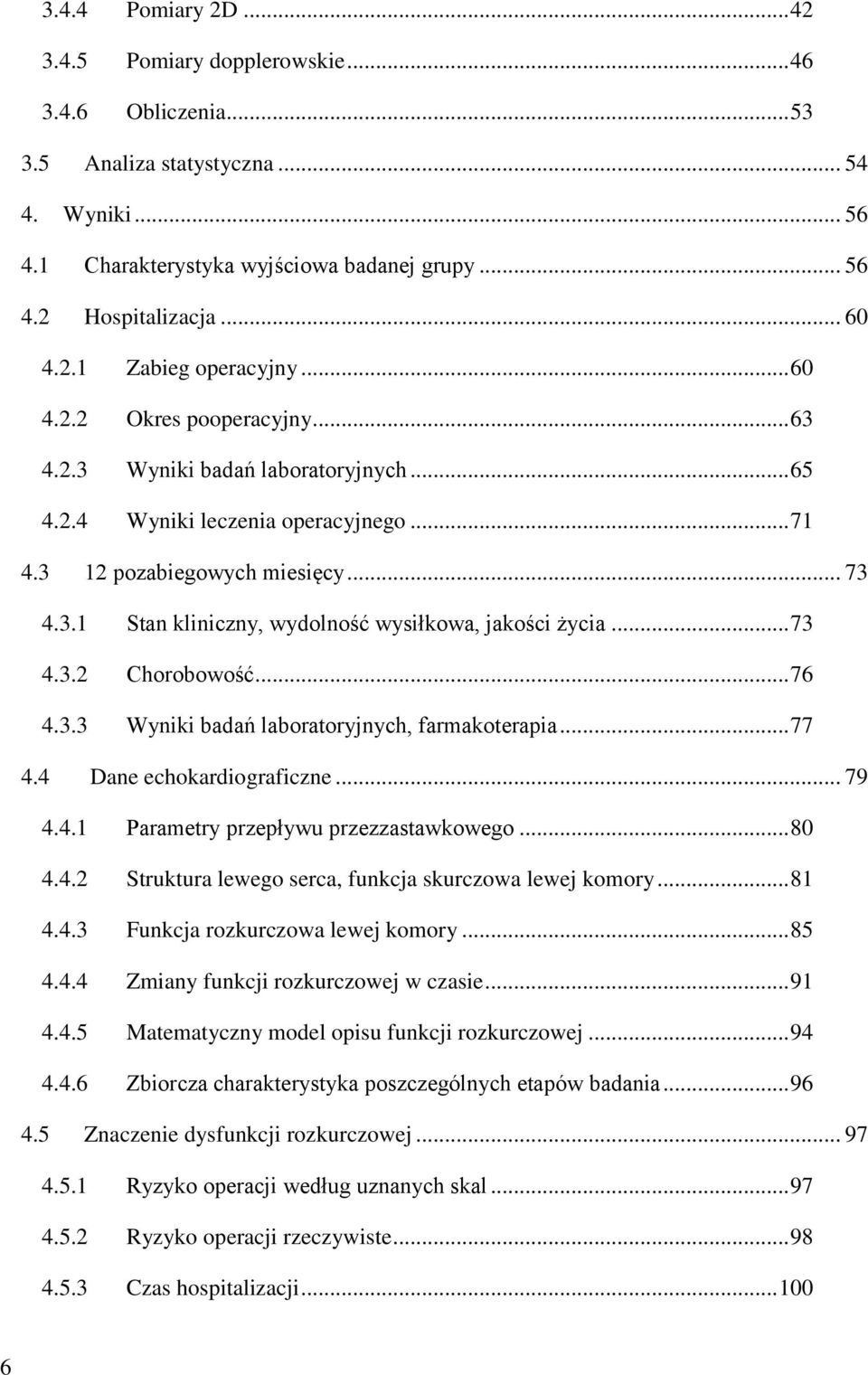 .. 73 4.3.2 Chorobowość... 76 4.3.3 Wyniki badań laboratoryjnych, farmakoterapia... 77 4.4 Dane echokardiograficzne... 79 4.4.1 Parametry przepływu przezzastawkowego... 80 4.4.2 Struktura lewego serca, funkcja skurczowa lewej komory.