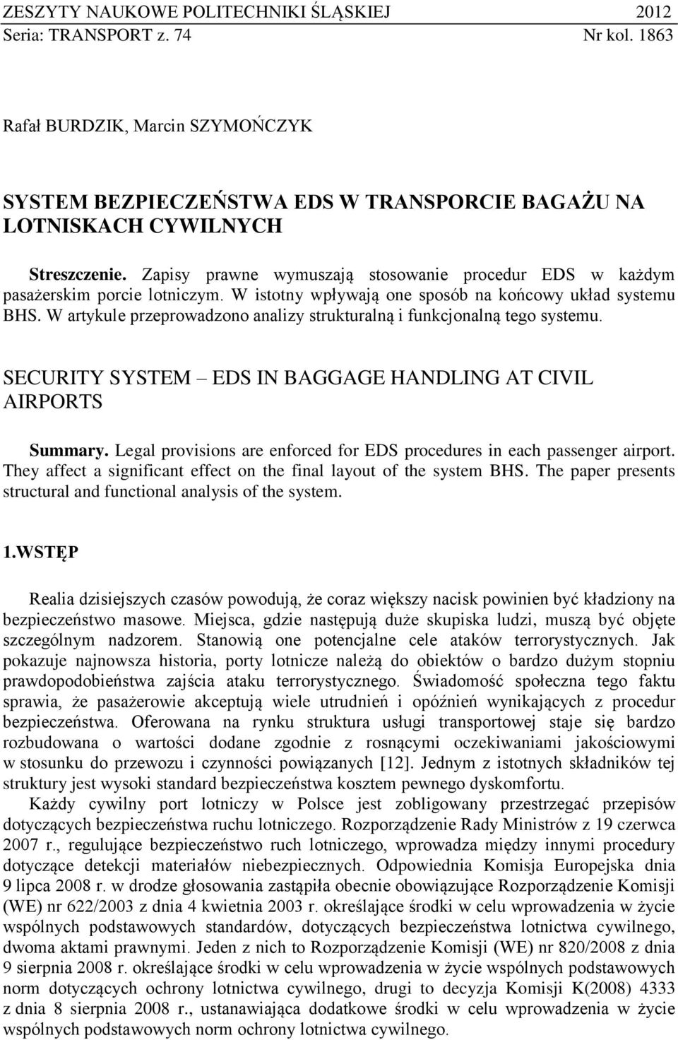 W artykule przeprowadzono analizy strukturalną i funkcjonalną tego systemu. SECURITY SYSTEM EDS IN BAGGAGE HANDLING AT CIVIL AIRPORTS Summary.