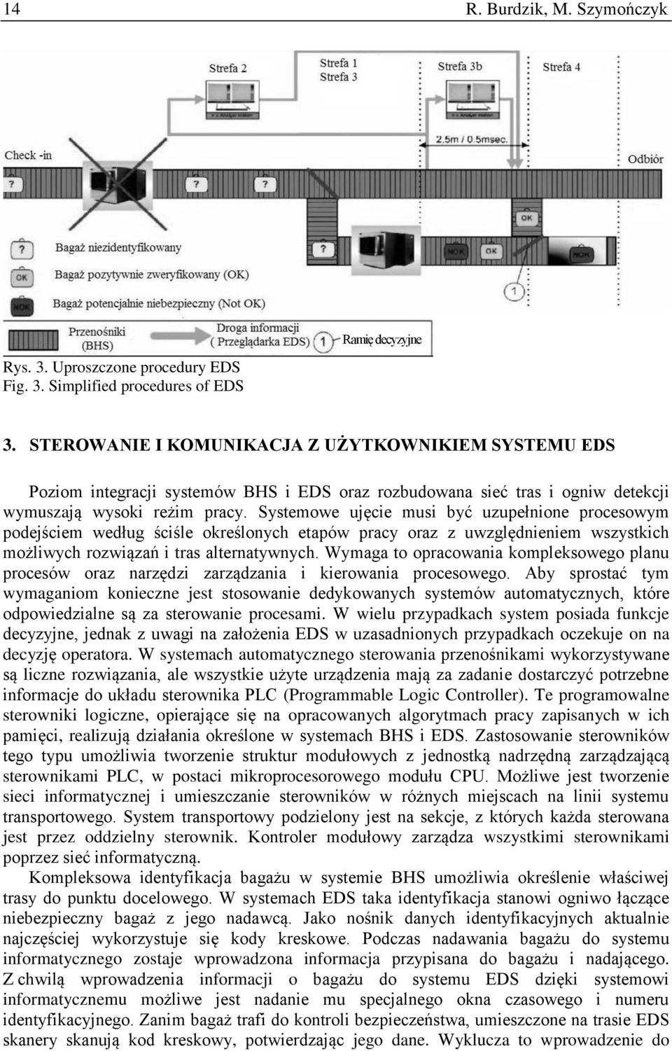 Systemowe ujęcie musi być uzupełnione procesowym podejściem według ściśle określonych etapów pracy oraz z uwzględnieniem wszystkich możliwych rozwiązań i tras alternatywnych.