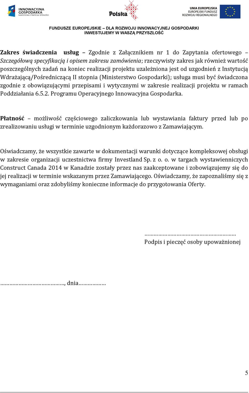 wytycznymi w zakresie realizacji projektu w ramach Poddziałania 6.5.2. Programu Operacyjnego Innowacyjna Gospodarka.