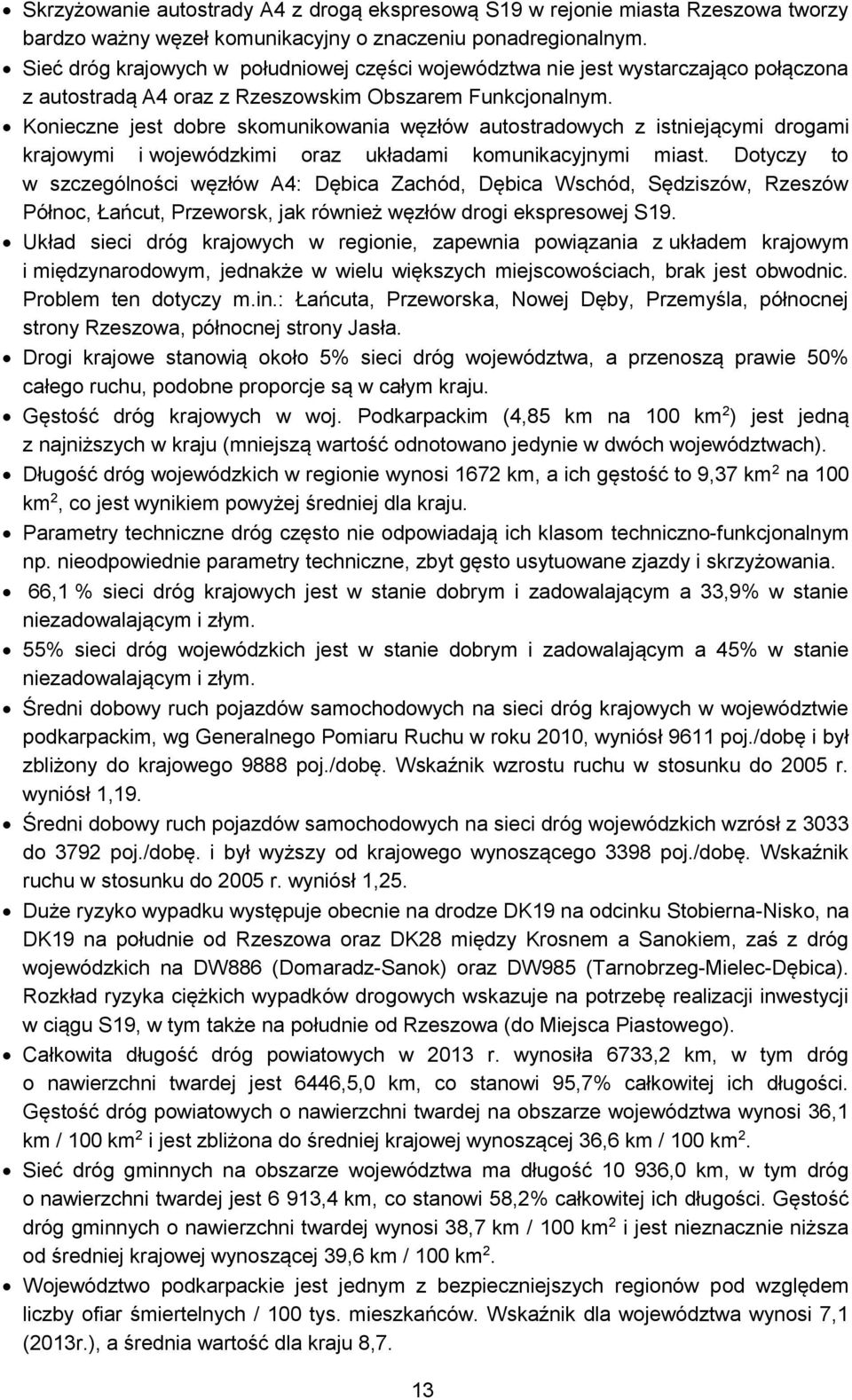 Konieczne jest dobre skomunikowania węzłów autostradowych z istniejącymi drogami krajowymi i wojewódzkimi oraz układami komunikacyjnymi miast.