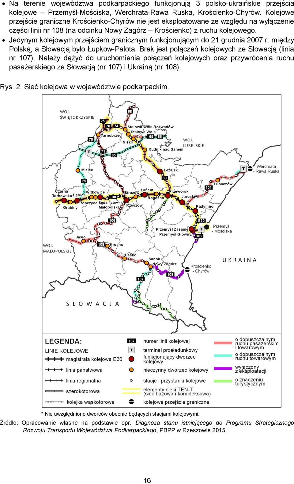 Jedynym kolejowym przejściem granicznym funkcjonującym do 21 grudnia 2007 r. między Polską, a Słowacją było Łupkow-Palota. Brak jest połączeń kolejowych ze Słowacją (linia nr 107).