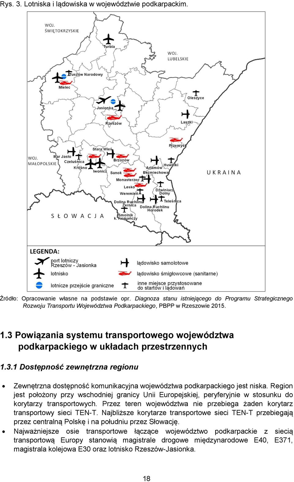 3 Powiązania systemu transportowego województwa podkarpackiego w układach przestrzennych 1.3.1 Dostępność zewnętrzna regionu Zewnętrzna dostępność komunikacyjna województwa podkarpackiego jest niska.