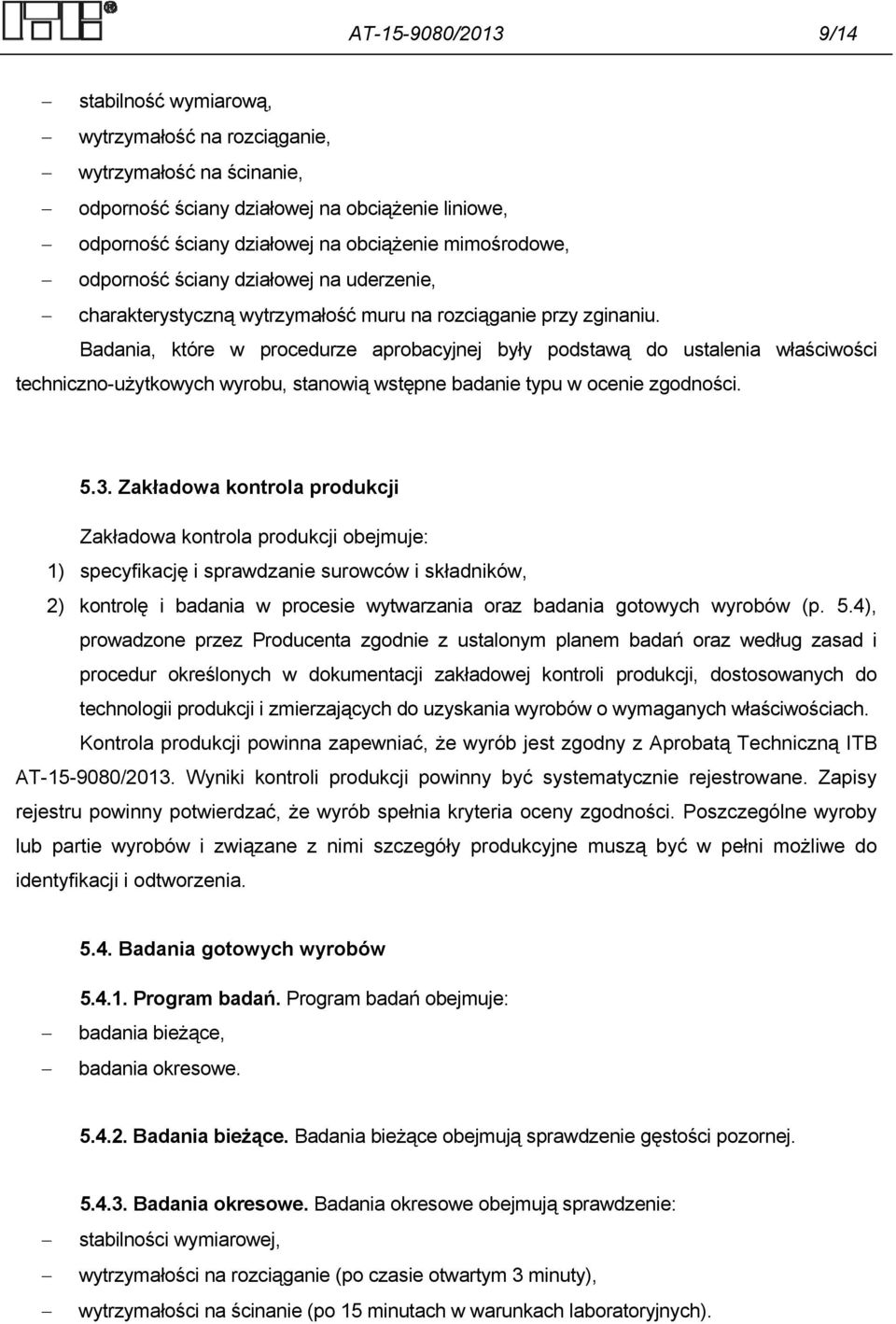 Badania, które w procedurze aprobacyjnej były podstawą do ustalenia właściwości techniczno-użytkowych wyrobu, stanowią wstępne badanie typu w ocenie zgodności. 5.3.