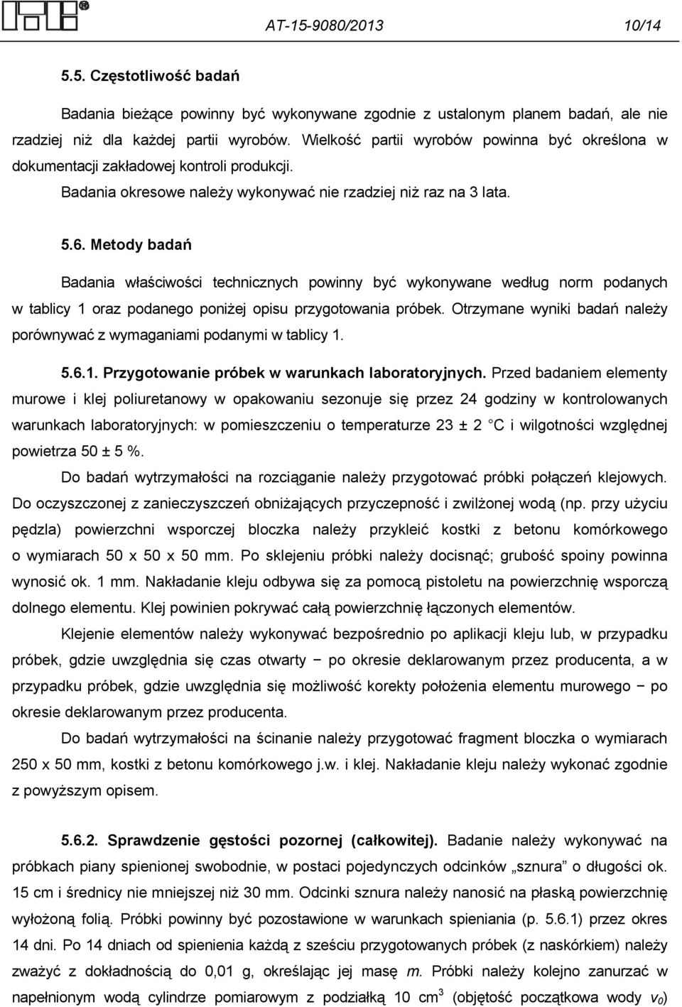 Metody badań Badania właściwości technicznych powinny być wykonywane według norm podanych w tablicy 1 oraz podanego poniżej opisu przygotowania próbek.