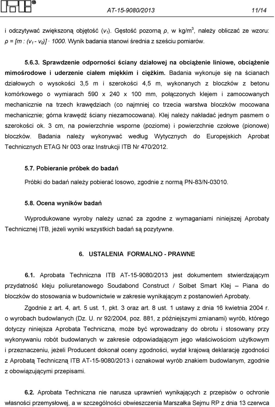 Badania wykonuje się na ścianach działowych o wysokości 3,5 m i szerokości 4,5 m, wykonanych z bloczków z betonu komórkowego o wymiarach 590 x 240 x 100 mm, połączonych klejem i zamocowanych