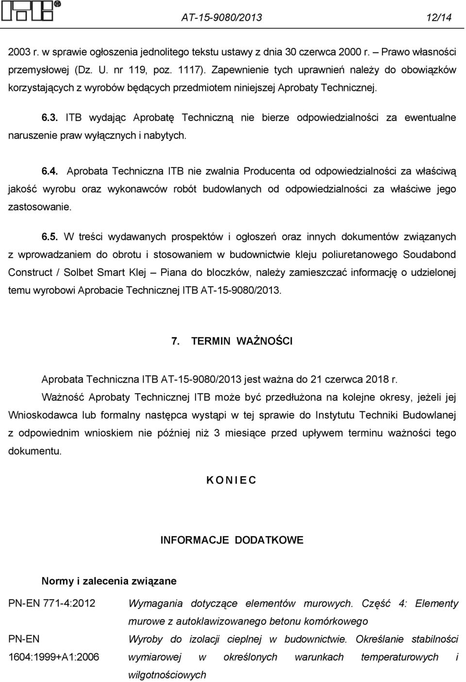 ITB wydając Aprobatę Techniczną nie bierze odpowiedzialności za ewentualne naruszenie praw wyłącznych i nabytych. 6.4.