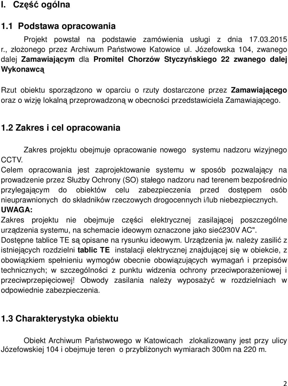 lokalną przeprowadzoną w obecności przedstawiciela Zamawiającego. 1.2 Zakres i cel opracowania Zakres projektu obejmuje opracowanie nowego systemu nadzoru wizyjnego CCTV.