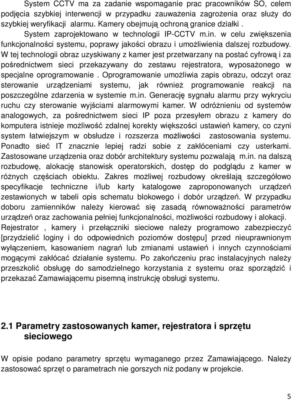 W tej technologii obraz uzyskiwany z kamer jest przetwarzany na postać cyfrową i za pośrednictwem sieci przekazywany do zestawu rejestratora, wyposaŝonego w specjalne oprogramowanie.