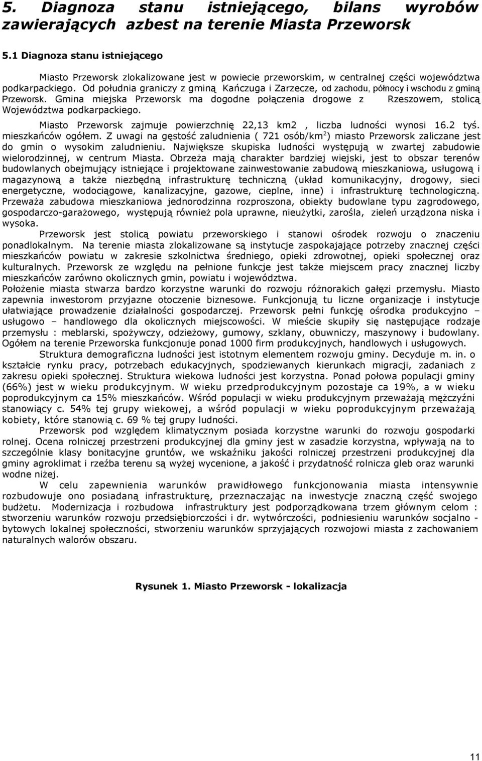 Od południa graniczy z gminą Kańczuga i Zarzecze, od zachodu, północy i wschodu z gminą Przeworsk.