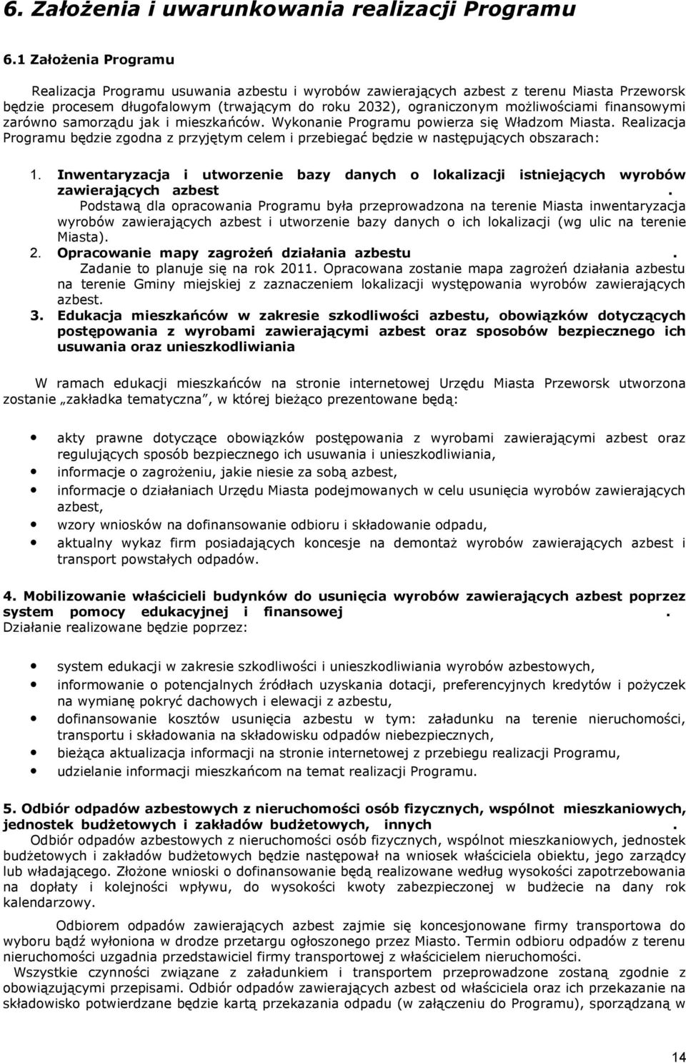 finansowymi zarówno samorządu jak i mieszkańców. Wykonanie Programu powierza się Władzom Miasta. Realizacja Programu będzie zgodna z przyjętym celem i przebiegać będzie w następujących obszarach: 1.