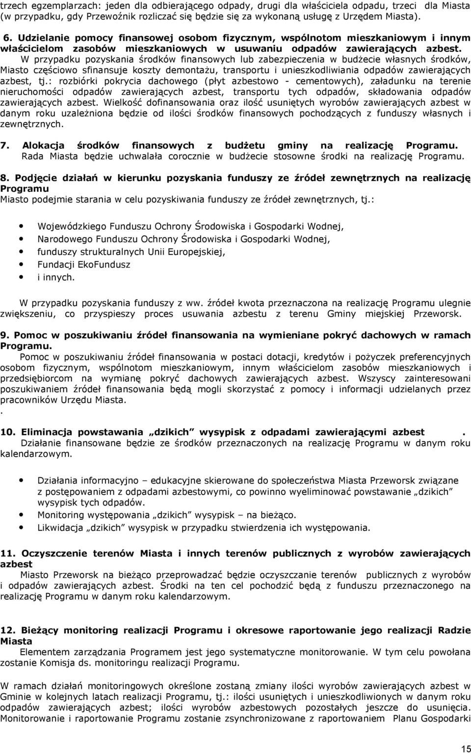 W przypadku pozyskania środków finansowych lub zabezpieczenia w budżecie własnych środków, Miasto częściowo sfinansuje koszty demontażu, transportu i unieszkodliwiania odpadów zawierających azbest,