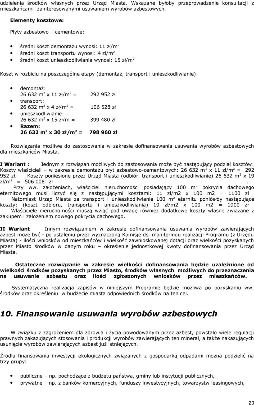 poszczególne etapy (demontaż, transport i unieszkodliwianie): demontaż: 26 632 m 2 x 11 zł/m 2 = 292 952 zł transport: 26 632 m 2 x 4 zł/m 2 = 106 528 zł unieszkodliwianie: 26 632 m 2 x 15 zł/m = 399