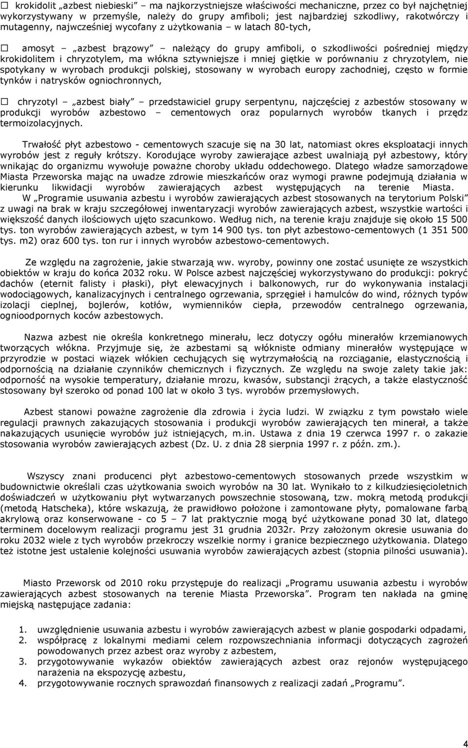 i mniej giętkie w porównaniu z chryzotylem, nie spotykany w wyrobach produkcji polskiej, stosowany w wyrobach europy zachodniej, często w formie tynków i natrysków ogniochronnych, chryzotyl azbest