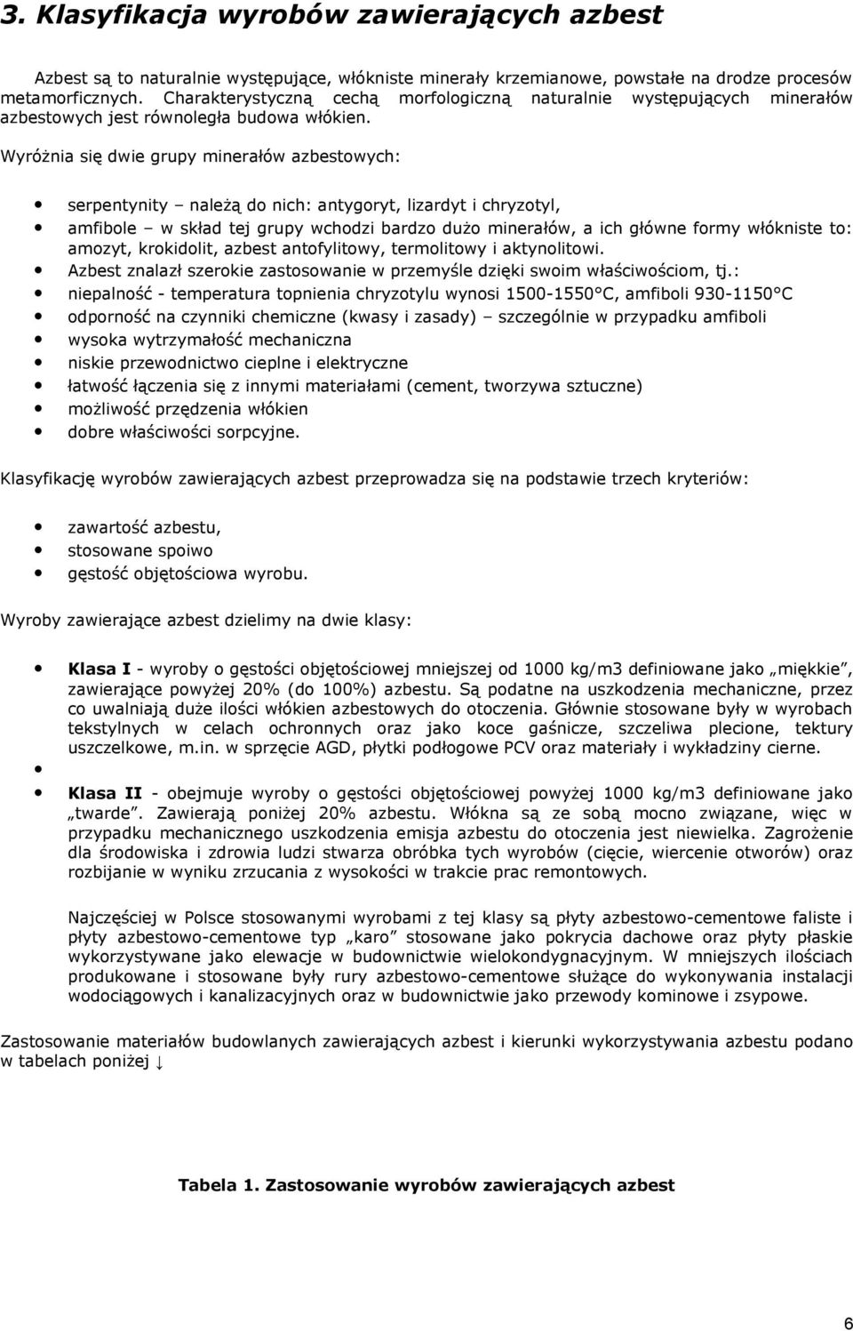 Wyróżnia się dwie grupy minerałów azbestowych: serpentynity należą do nich: antygoryt, lizardyt i chryzotyl, amfibole w skład tej grupy wchodzi bardzo dużo minerałów, a ich główne formy włókniste to: