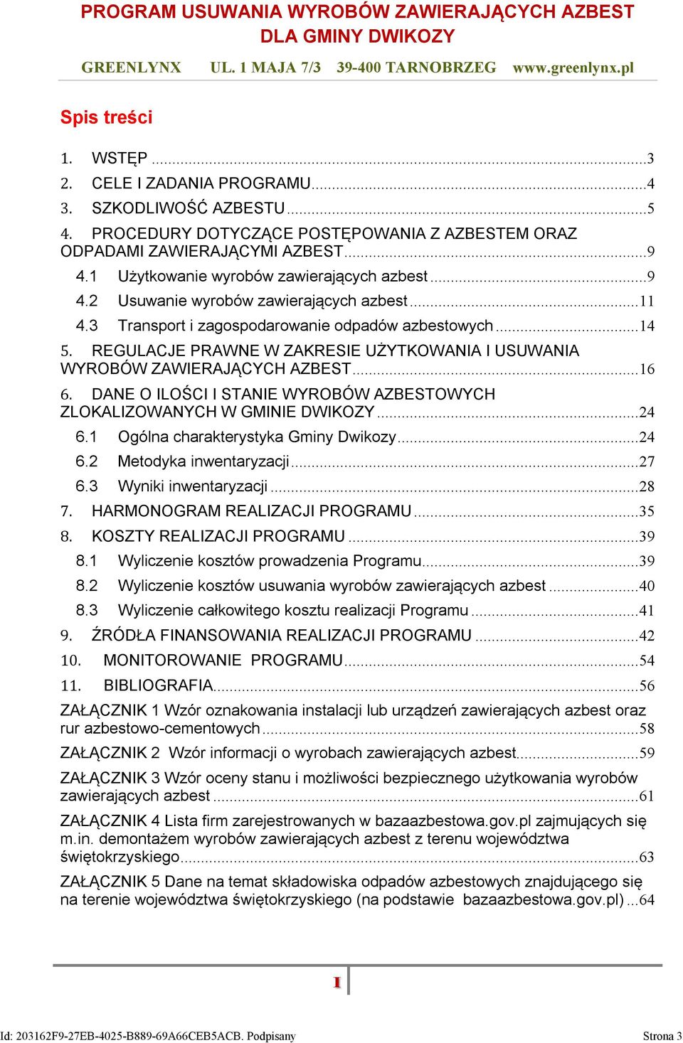 REGULACJE PRAWNE W ZAKRESIE UŻYTKOWANIA I USUWANIA WYROBÓW ZAWIERAJĄCYCH AZBEST... 16 6. DANE O ILOŚCI I STANIE WYROBÓW AZBESTOWYCH ZLOKALIZOWANYCH W GMINIE DWIKOZY... 24 6.1 6.2 6.