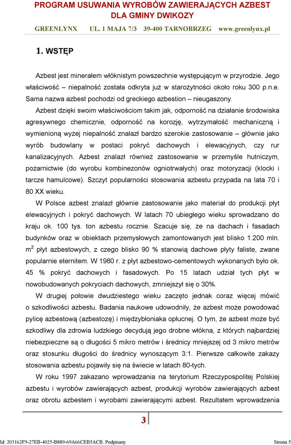 szerokie zastosowanie głównie jako wyrób budowlany w postaci pokryć dachowych i elewacyjnych, czy rur kanalizacyjnych.