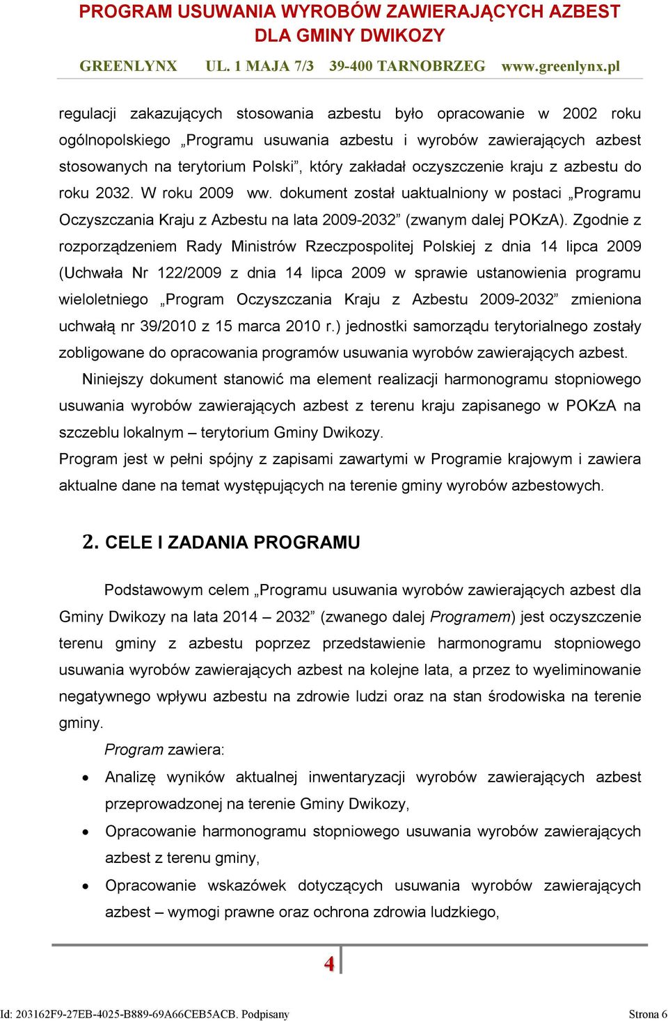 Zgodnie z rozporządzeniem Rady Ministrów Rzeczpospolitej Polskiej z dnia 14 lipca 2009 (Uchwała Nr 122/2009 z dnia 14 lipca 2009 w sprawie ustanowienia programu wieloletniego Program Oczyszczania