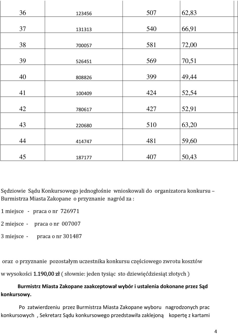 - praca o nr 301487 oraz o przyznanie pozostałym uczestnika konkursu częściowego zwrotu kosztów w wysokości 1.