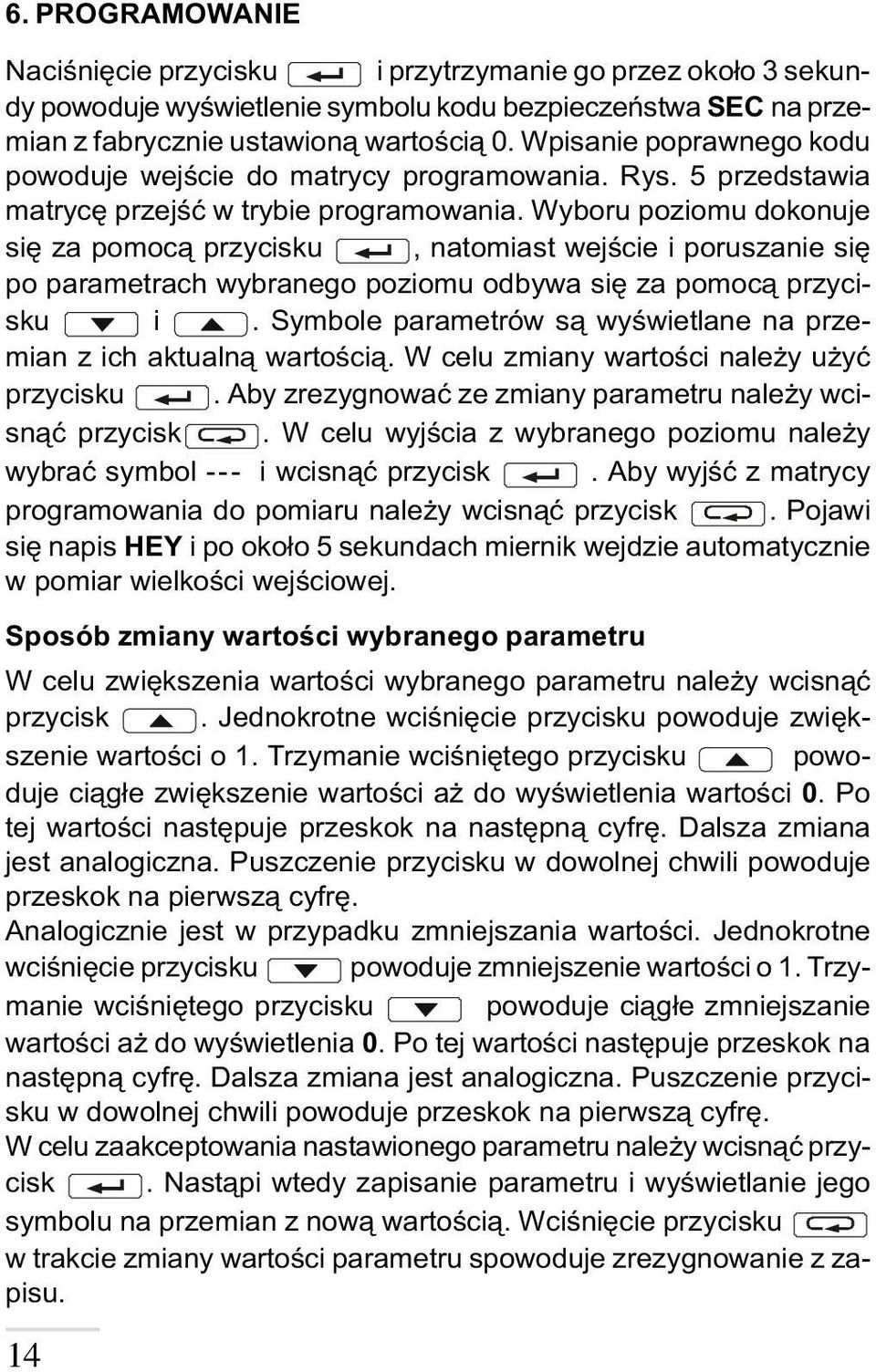 Wyboru poziomu dokonuje siê za pomoc¹ przycisku, natomiast wejœcie i poruszanie siê po parametrach wybranego poziomu odbywa siê za pomoc¹ przycisku i.