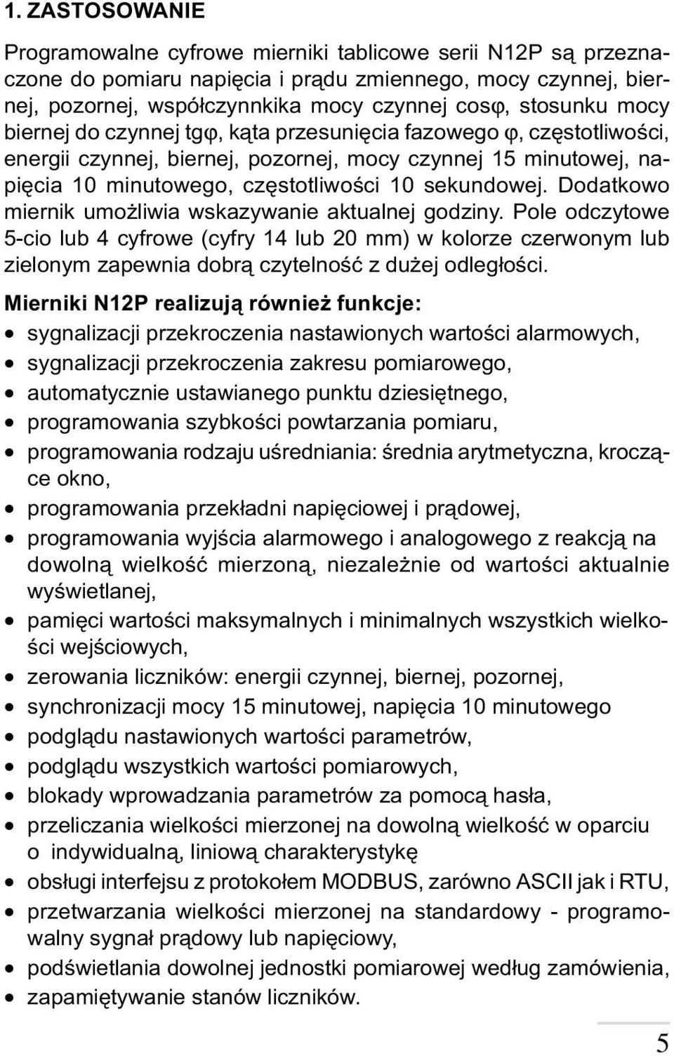 Dodatkowo miernik umo liwia wskazywanie aktualnej godziny. Pole odczytowe 5-cio lub 4 cyfrowe (cyfry 4 lub 20 mm) w kolorze czerwonym lub zielonym zapewnia dobr¹ czytelnoœæ z du ej odleg³oœci.