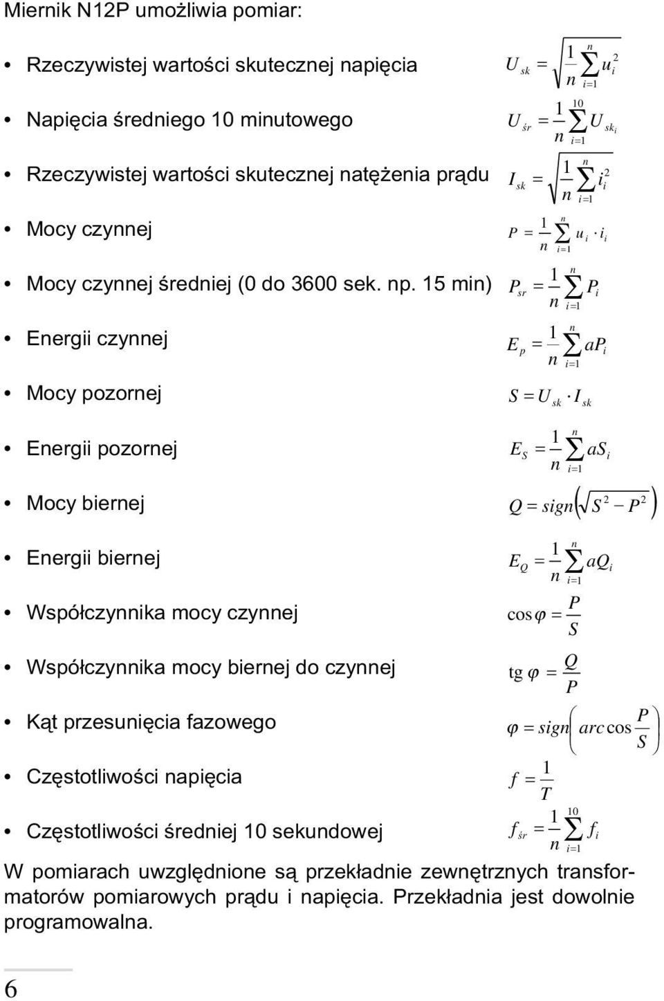 5 min) Energii czynnej Mocy pozornej Energii pozornej Mocy biernej œr ski n i= n 2 sk = i i n i= n Energii biernej EQ = aq i n i= P Wspó³czynnika mocy czynnej cosϕ = S Wspó³czynnika mocy biernej do