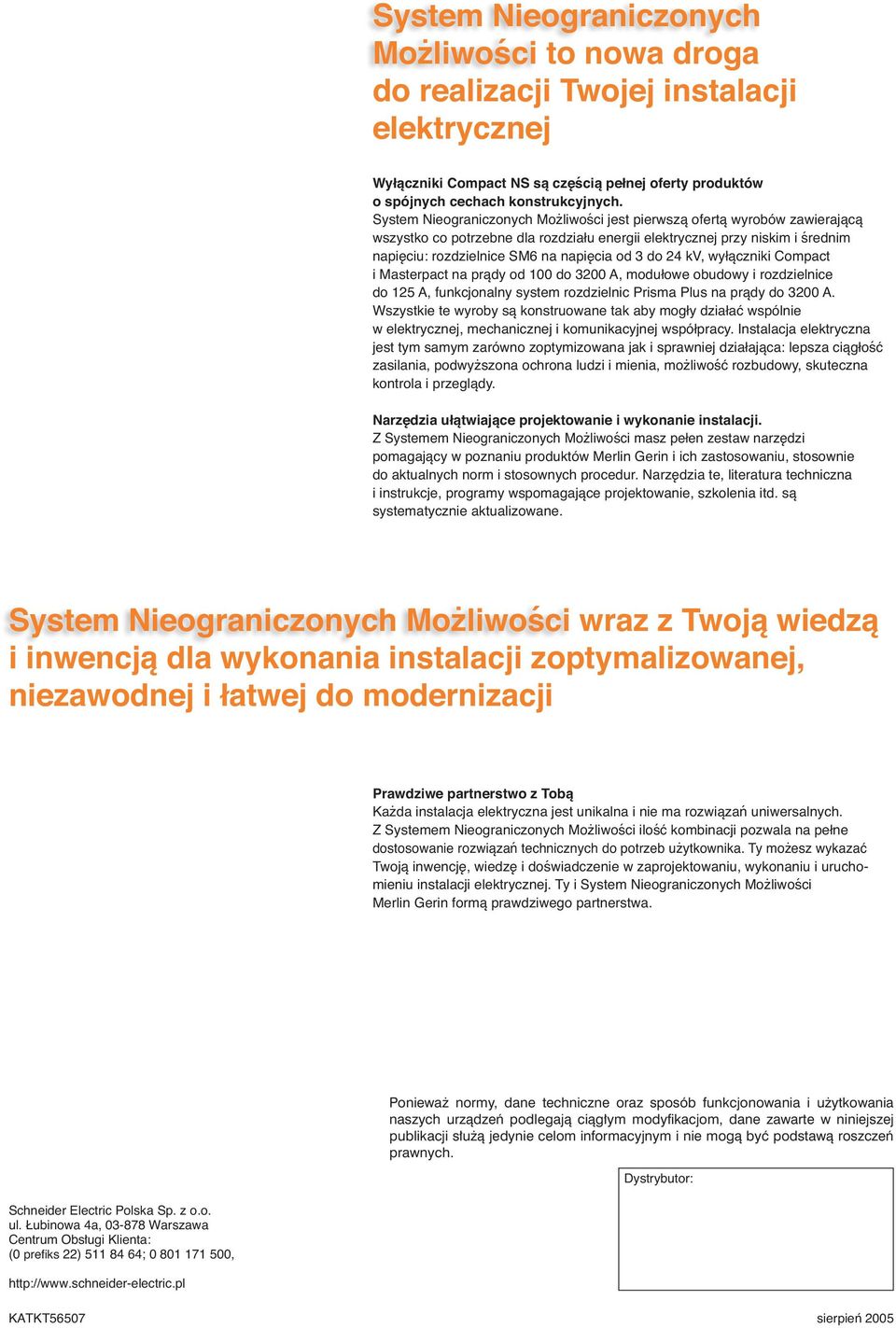 do 24 kv, wyłączniki Compact i Masterpact na prądy od 100 do 3200 A, modułowe obudowy i rozdzielnice do 125 A, funkcjonalny system rozdzielnic Prisma Plus na prądy do 3200 A.