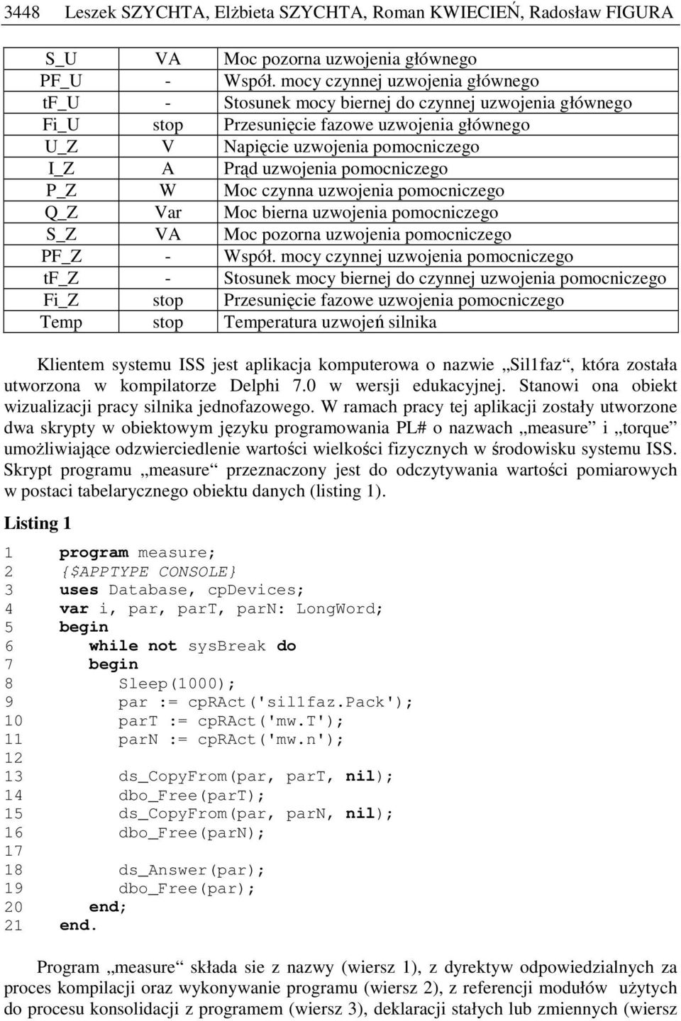 pomocniczego P_Z W Moc czynna uzwojenia pomocniczego Q_Z Var Moc bierna uzwojenia pomocniczego S_Z VA Moc pozorna uzwojenia pomocniczego PF_Z - Współ.