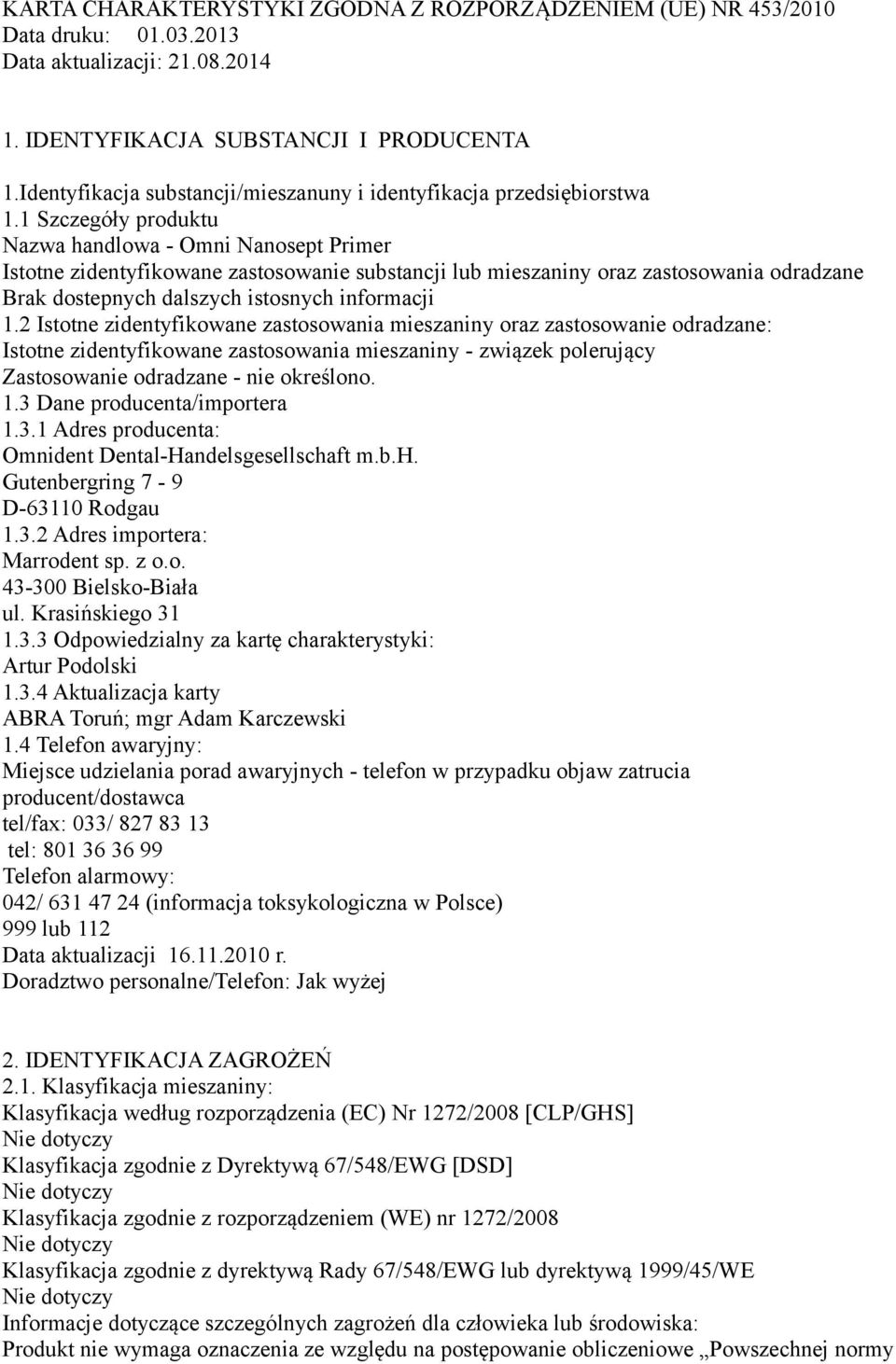 1 Szczegóły produktu Nazwa handlowa - Omni Nanosept Primer Istotne zidentyfikowane zastosowanie substancji lub mieszaniny oraz zastosowania odradzane Brak dostepnych dalszych istosnych informacji 1.