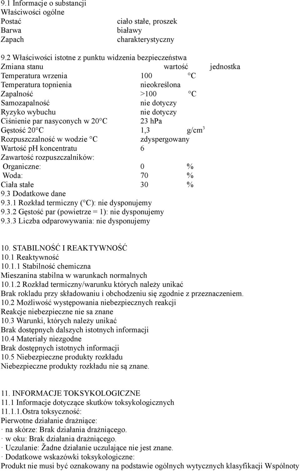 wybuchu nie dotyczy Ciśnienie par nasyconych w 20 C 23 hpa Gęstość 20 C 1,3 g/cm 3 Rozpuszczalność w wodzie C zdyspergowany Wartość ph koncentratu 6 Zawartość rozpuszczalników: Organiczne: 0 % Woda: