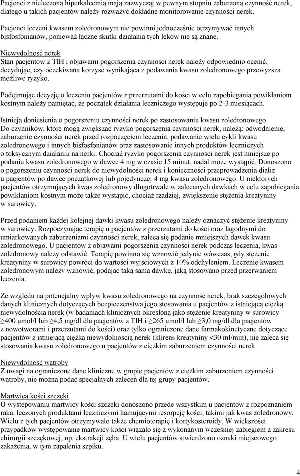 Niewydolność nerek Stan pacjentów z TIH i objawami pogorszenia czynności nerek należy odpowiednio ocenić, decydując, czy oczekiwana korzyść wynikająca z podawania kwasu zoledronowego przewyższa